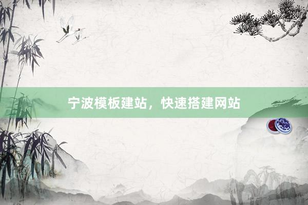 宁波模板建站，快速搭建网站